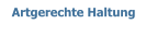 Artgerechte Haltung